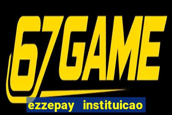 ezzepay instituicao de pagamento ltda